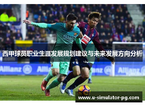 西甲球员职业生涯发展规划建议与未来发展方向分析