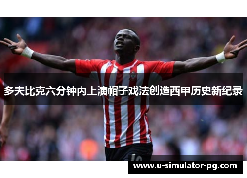 多夫比克六分钟内上演帽子戏法创造西甲历史新纪录 多夫比克六分钟内上演帽子戏法创造西甲历史新纪录