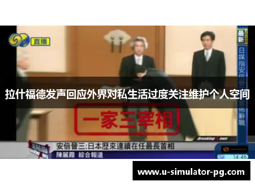 拉什福德发声回应外界对私生活过度关注维护个人空间 拉什福德发声回应外界对私生活过度关注维护个人空间